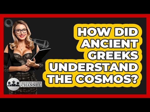 How Did Ancient Greeks Understand The Cosmos? - History Icons Channel