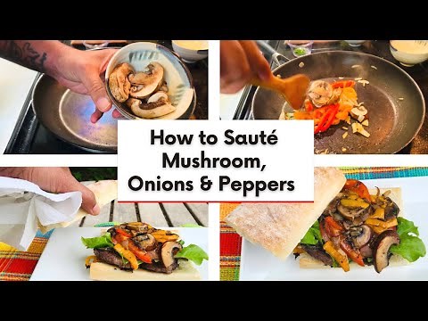How to Sauté Mushrooms, Onions and Peppers to Perfection