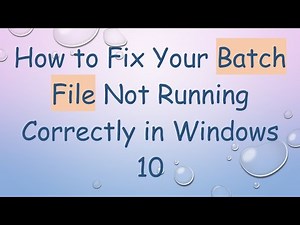 How to Fix Your Batch File Not Running Correctly in Windows 10