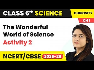 The Wonderful World of Science - Activity 2 | Class 6 Science (Curiosity) Chapter 1 | CBSE 2025-26