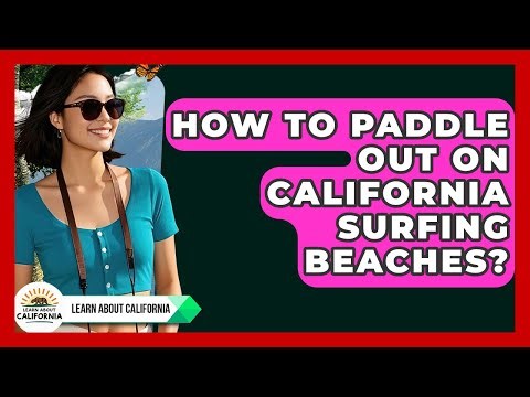 How To Paddle Out On California Surfing Beaches? - Learn About California