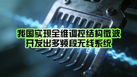 从全维度微波到全世代通信的突破！我国成功实现基于微光梳的全维度调控结构微波 开发出基于微波集成光子学与超表面的多频段无线系统：用光子芯片给微波世界换一套玩法！