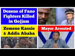 Dozens of Fano Fighters Killed in Gojjam | Mayor Arrested | Fano and Addis Ababa