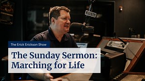 The Sunday Sermon: Why Christians support life. | Erick Erickson