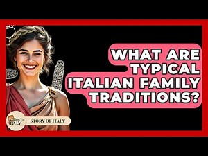 What Are Typical Italian Family Traditions? - Story Of Italy