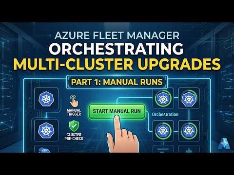 Azure Fleet Manager: Orchestrating Multi-Cluster Upgrades (Part 1: Manual Runs)