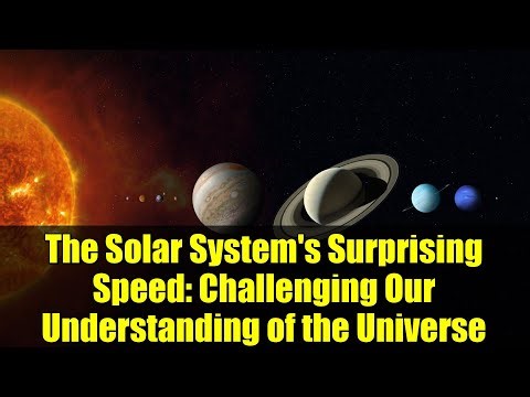 The Solar System's Surprising Speed: Challenging Our Understanding of the Universe