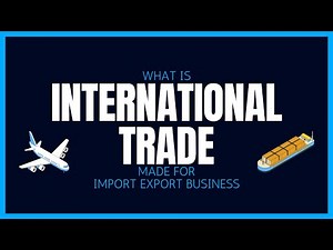 What Is International Trade? Made Easy For Import Export Business