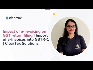 Impact of e-Invoicing on GST return filing | Import of e-Invoices into GSTR-1 | ClearTax Solutions