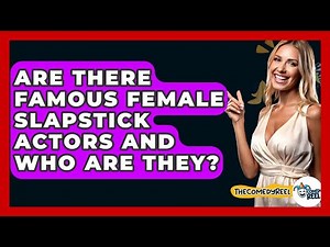 Are There Famous Female Slapstick Actors And Who Are They? - The Comedy Reel