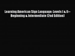 [PDF Download] Learning American Sign Language: Levels I & II--Beginning & Intermediate (2nd