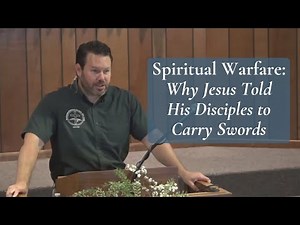 Spiritual Warfare: Why Jesus Told His Disciples to Carry Swords (Luke 22:35-38)