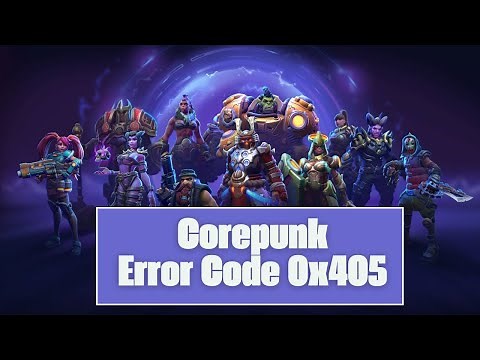How To Resolve Corepunk Error Code 0x405?