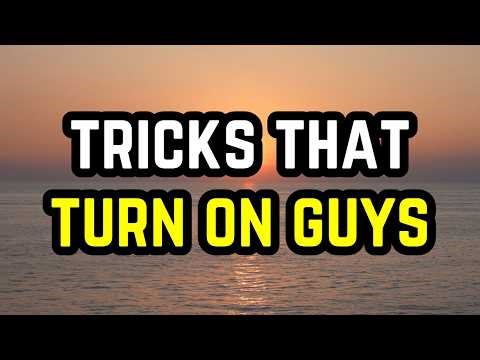 7 Tricks That Turn On Guys (This Works)