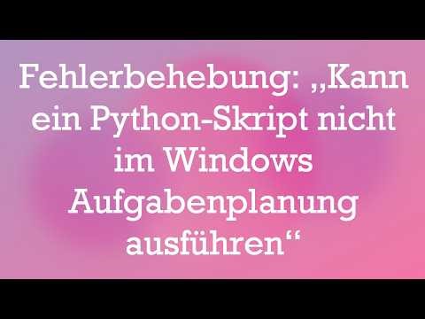 Fehlerbehebung: „Kann ein Python-Skript nicht im Windows Aufgabenplanung ausführen“