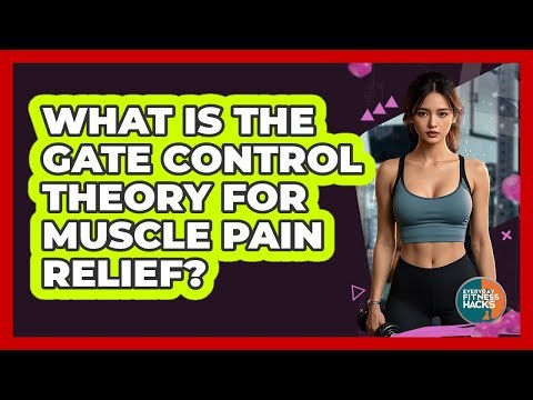 What Is The Gate Control Theory For Muscle Pain Relief? - Everyday Fitness Hacks