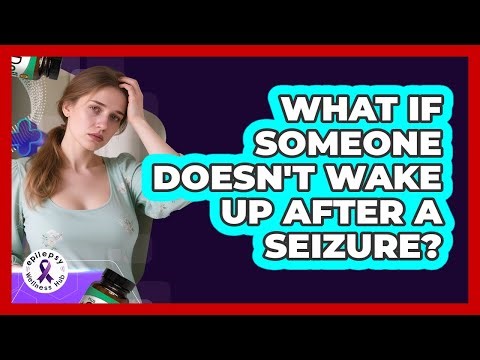 What If Someone Doesn't Wake Up After A Seizure?