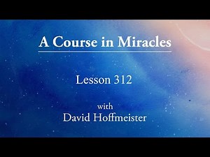 ACIM Lesson - 312 "I see all things as I would have them be" by David Hoffmeister