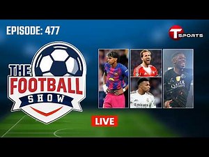 LIVE | The Football Show | Episode 477 | Talk Show | Football | Football Analyst | T Sports