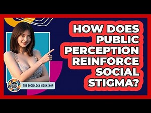 How Does Public Perception Reinforce Social Stigma?