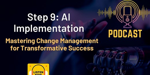Episode 10: Step 9 - AI Implementation: Mastering Change Management for Transformative Success