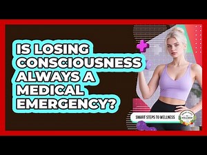 Is Losing Consciousness Always A Medical Emergency?