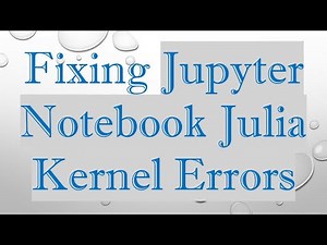 Fixing Jupyter Notebook Julia Kernel Errors