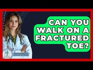 Can You Walk On A Fractured Toe? - Orthopedic Support Network