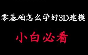 零基础怎么学好3D建模，小白必看！！！！！