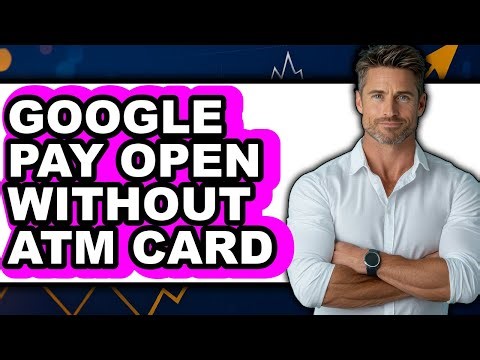 How to Google Pay Open Without Atm Card - Full Guide