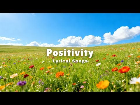 Positivity – Feel Good Songs Lyrical Playlist Filled with Hope & Light 🎶
