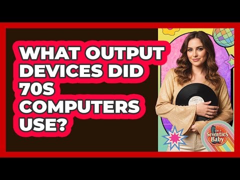 What Output Devices Did 70s Computers Use?