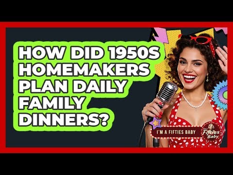 How Did 1950s Homemakers Plan Daily Family Dinners?