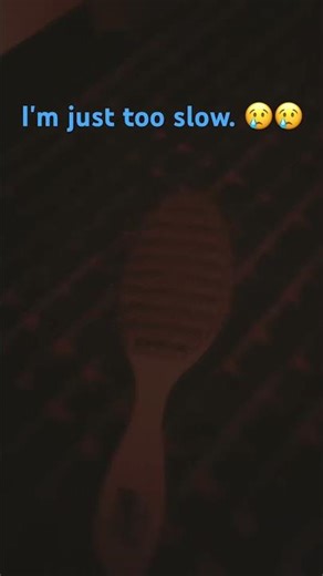 I'm too slow