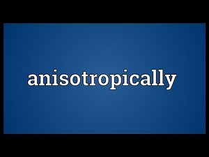 Anisotropically Meaning