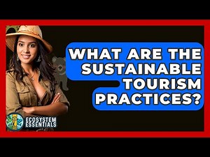 What Are The Sustainable Tourism Practices? - Ecosystem Essentials