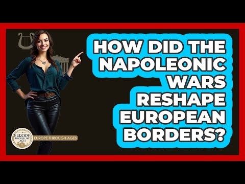 How Did The Napoleonic Wars Reshape European Borders?