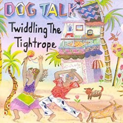 Dog Talk - Twiddling The Tightrope