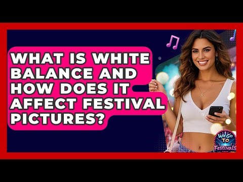 What Is White Balance And How Does It Affect Festival Pictures? - We Go To Festivals