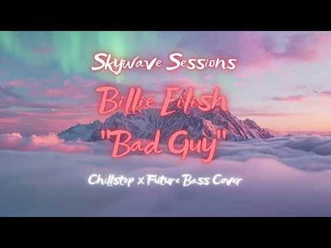 Bad Guy – Future Bass Chillstep Remix (Billie Eilish) by Skywave Sessions