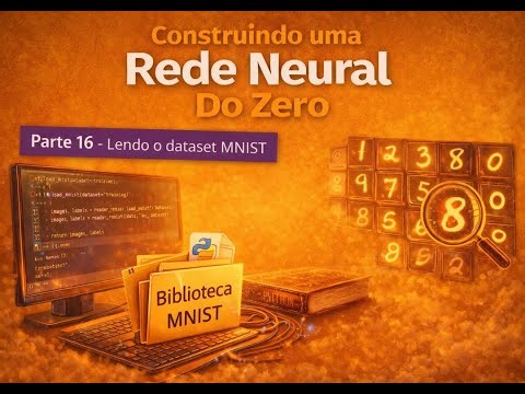 Construindo uma rede neural do zero Parte 16 - Lendo o dataset MNIST