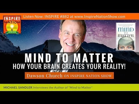 DAWSON CHURCH: Mind to Matter – Astonishing Science of How Your Brain Creates Your Material Reality!