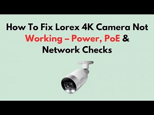 How To Fix Lorex 4K Camera Not Working – Power, PoE & Network Checks