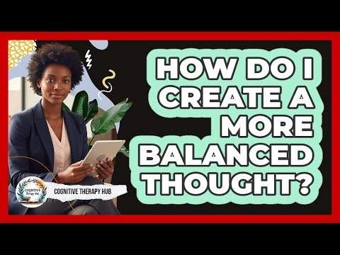 How Do I Create A More Balanced Thought?