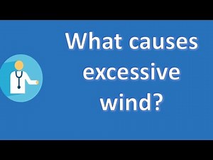 What causes excessive wind ? | Best Health Channel