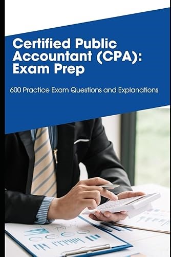 Certified Public Accountant (CPA): Exam Prep: 600 Practice Exam Questions and Explanations