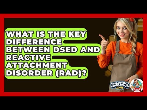 What Is The Key Difference Between DSED And Reactive Attachment Disorder (RAD)?