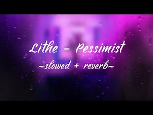Lithe - Pessimist (slowed + reverb)