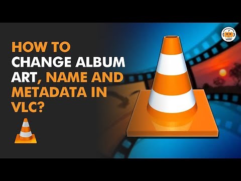 How to Change Album Art, Album Name and Metadata in VLC Media Player?