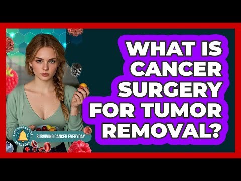 What Is Cancer Surgery For Tumor Removal?